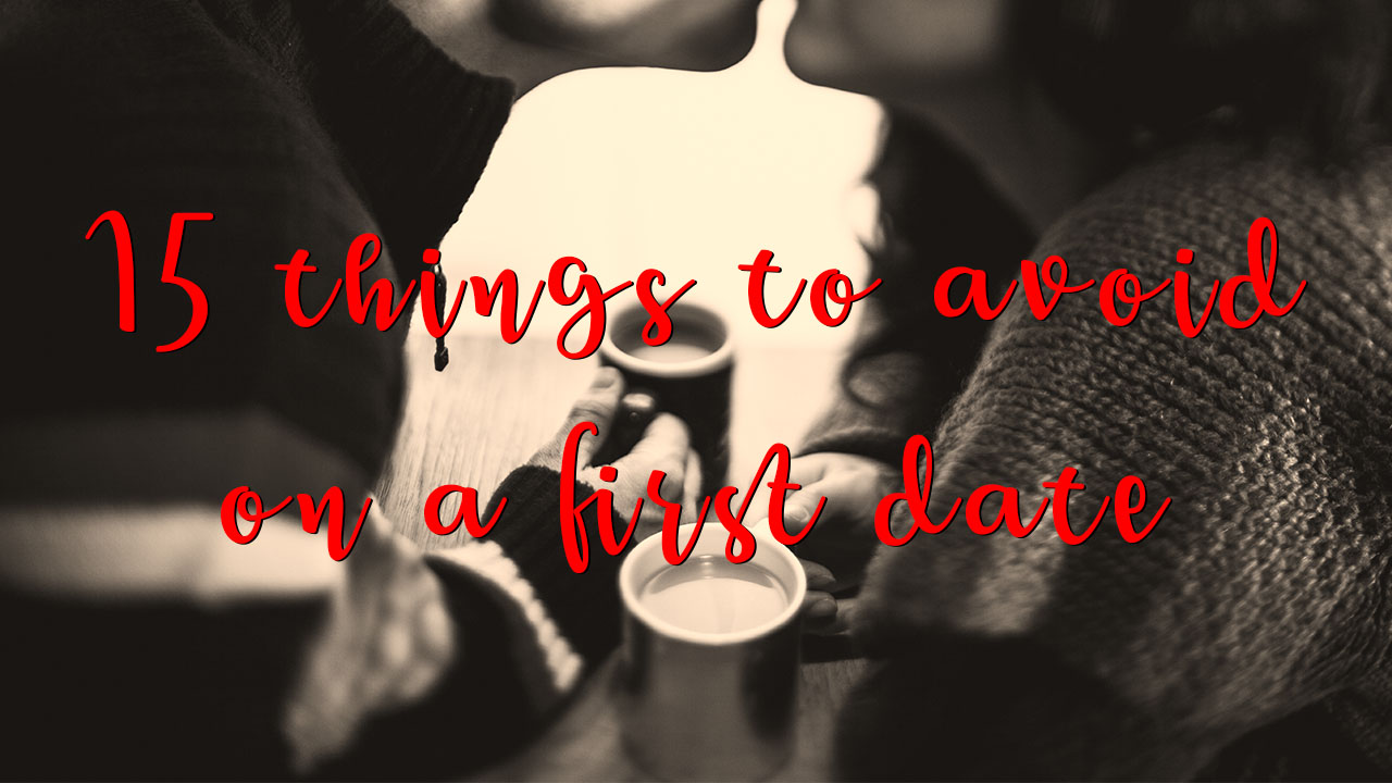 15 things to avoid on a first date - Best Feed